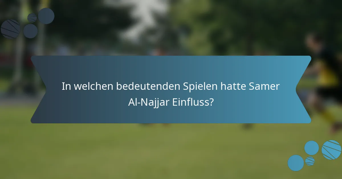 In welchen bedeutenden Spielen hatte Samer Al-Najjar Einfluss?