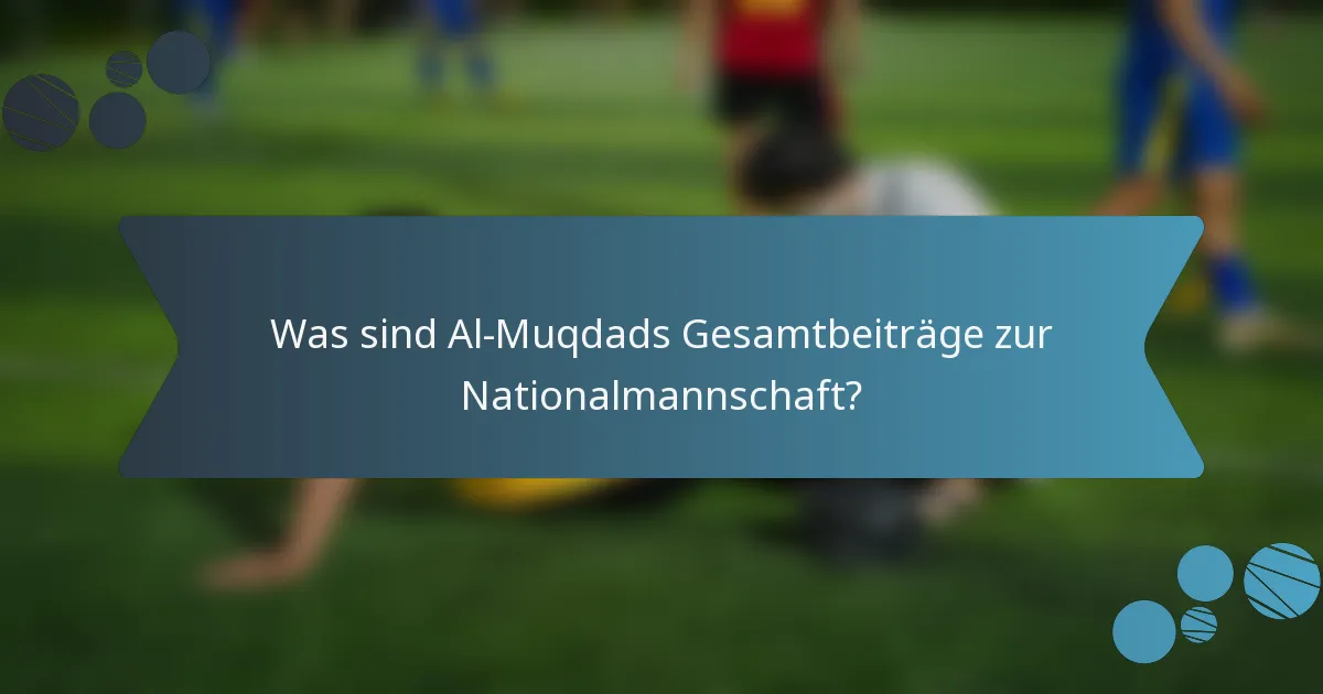 Was sind Al-Muqdads Gesamtbeiträge zur Nationalmannschaft?