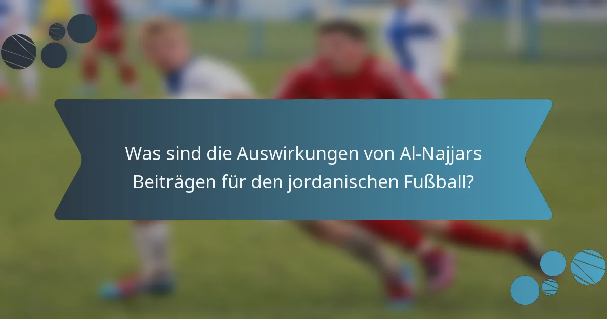 Was sind die Auswirkungen von Al-Najjars Beiträgen für den jordanischen Fußball?