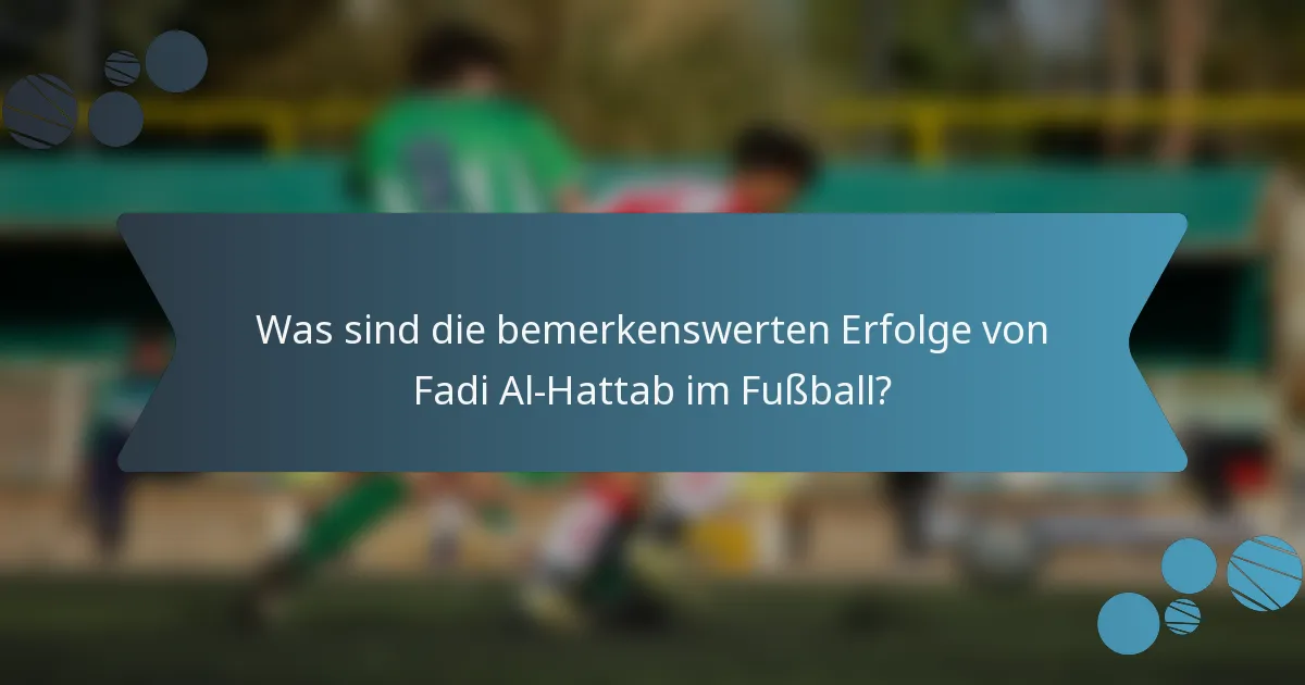 Was sind die bemerkenswerten Erfolge von Fadi Al-Hattab im Fußball?