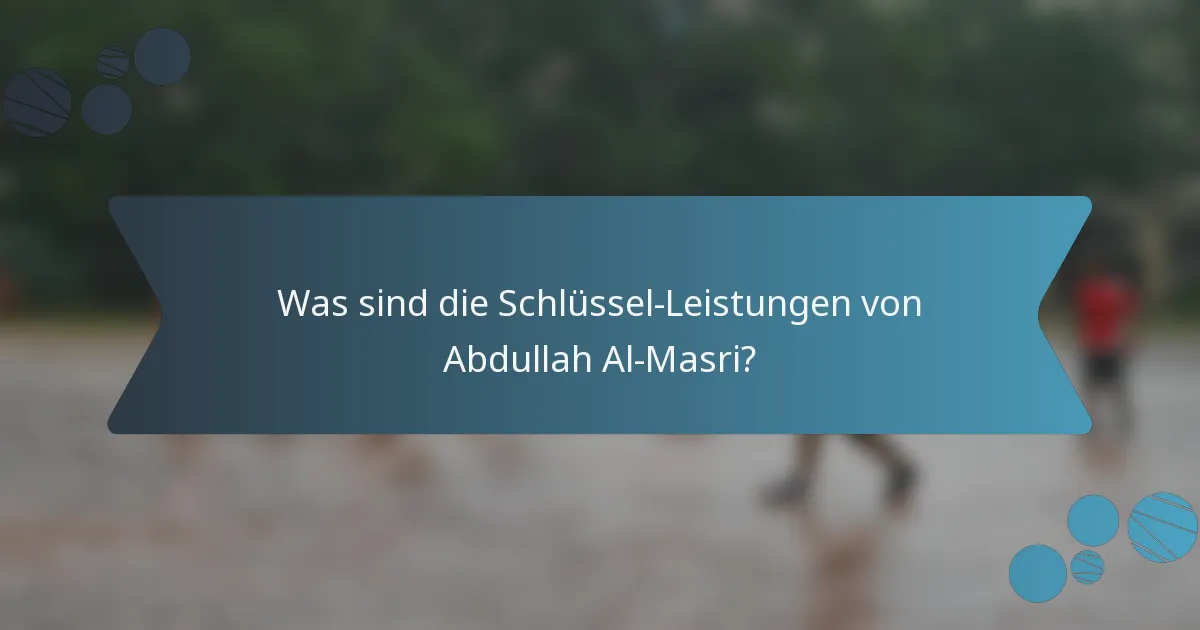 Was sind die Schlüssel-Leistungen von Abdullah Al-Masri?