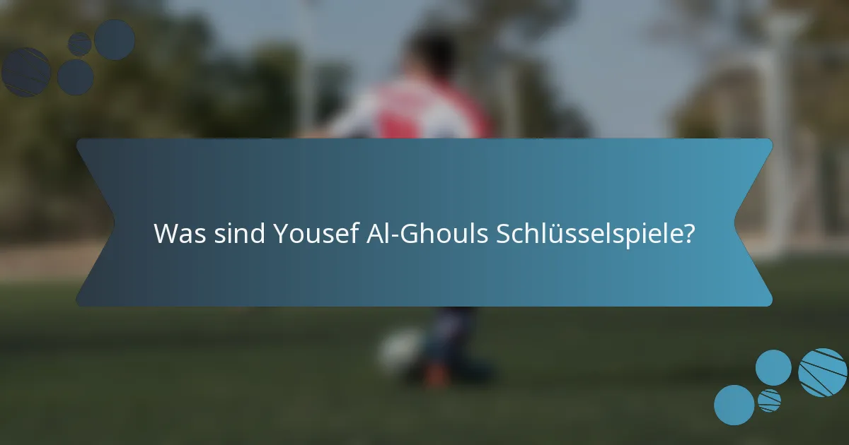 Was sind Yousef Al-Ghouls Schlüsselspiele?