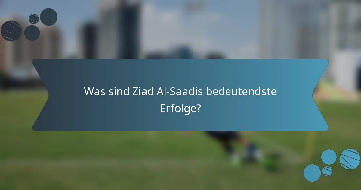 Was sind Ziad Al-Saadis bedeutendste Erfolge?