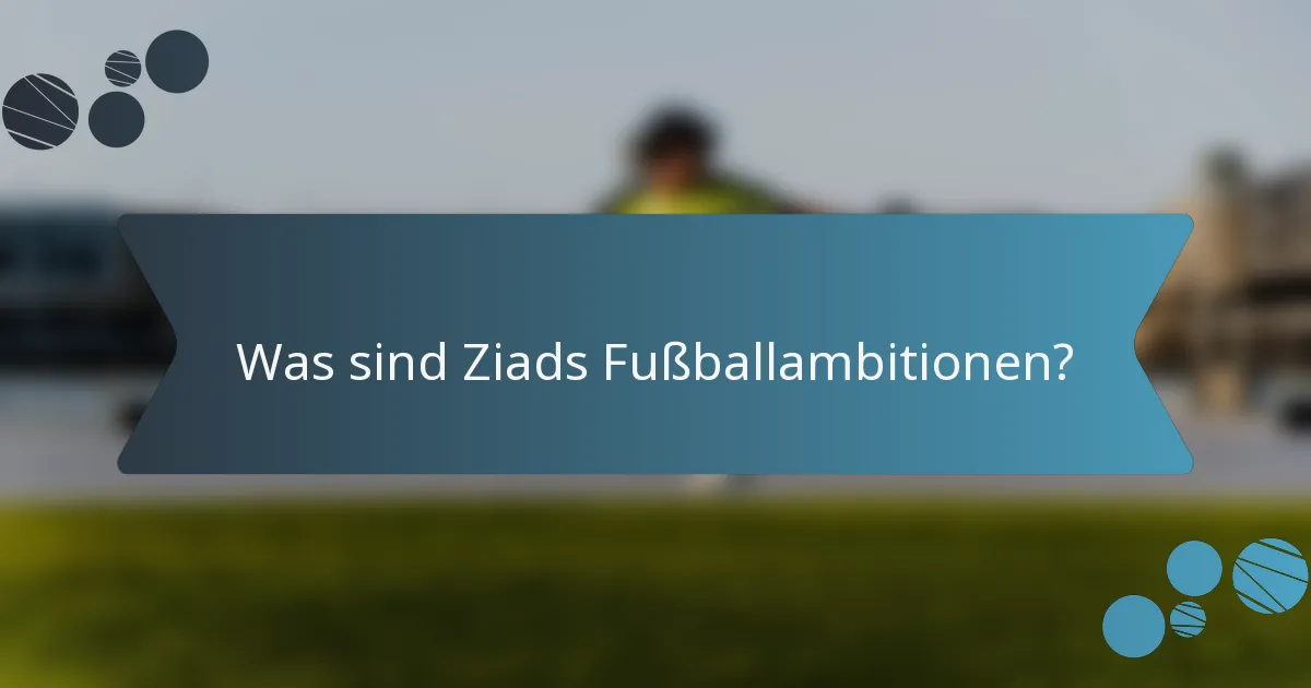 Was sind Ziads Fußballambitionen?