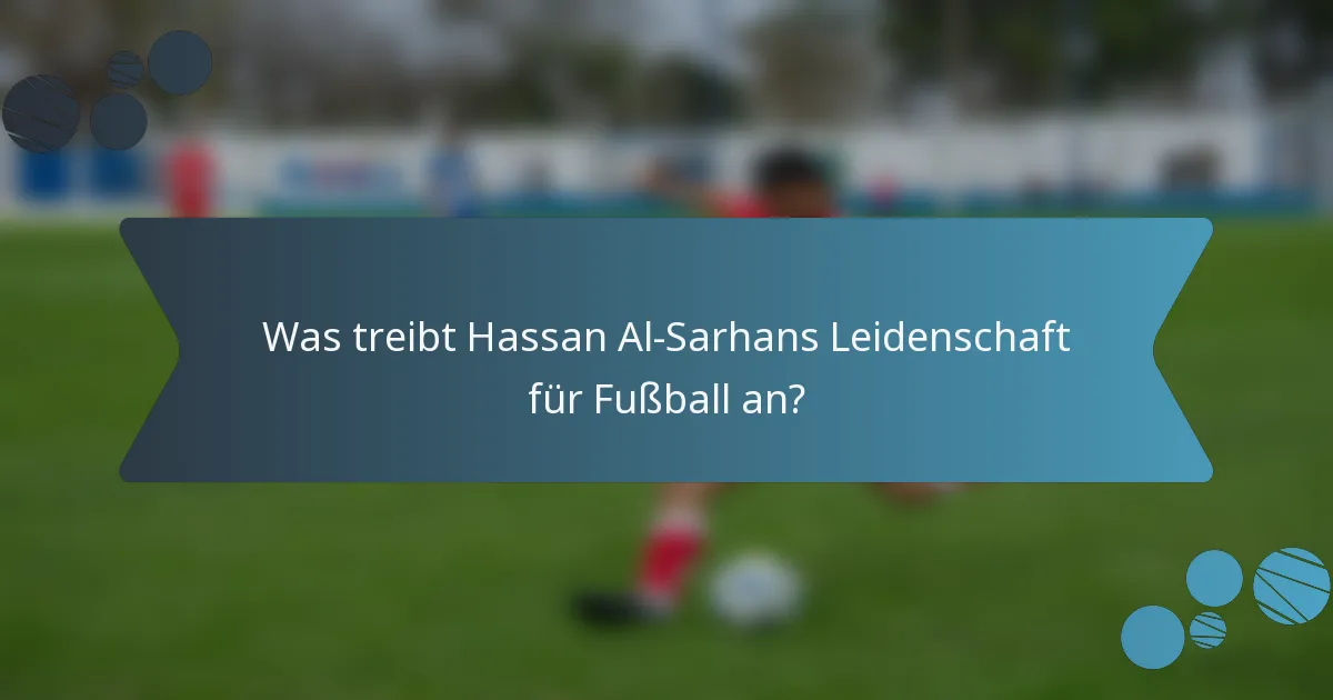 Was treibt Hassan Al-Sarhans Leidenschaft für Fußball an?