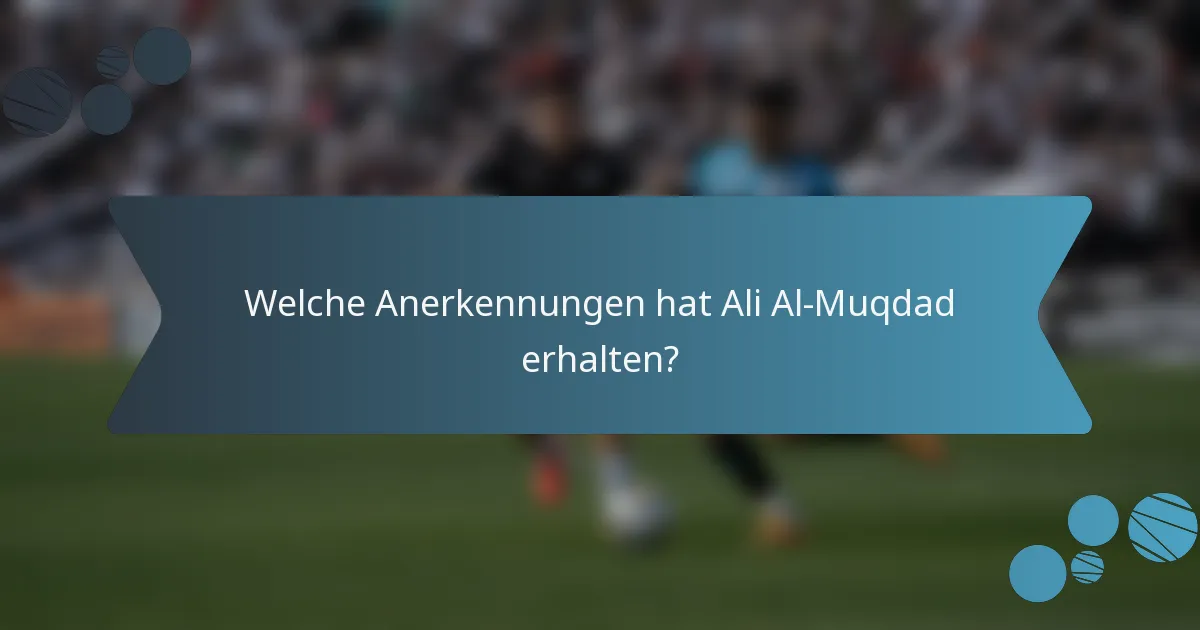 Welche Anerkennungen hat Ali Al-Muqdad erhalten?