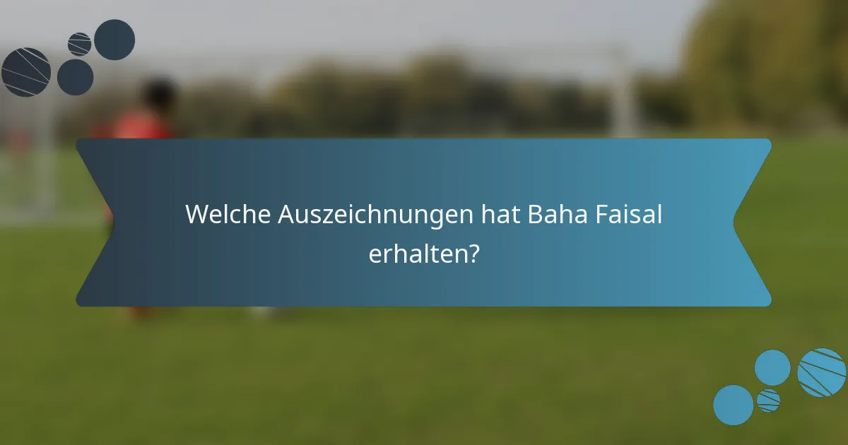 Welche Auszeichnungen hat Baha Faisal erhalten?