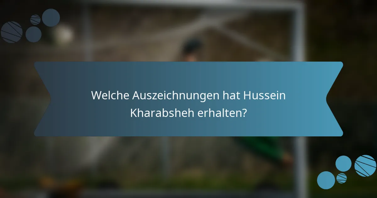 Welche Auszeichnungen hat Hussein Kharabsheh erhalten?