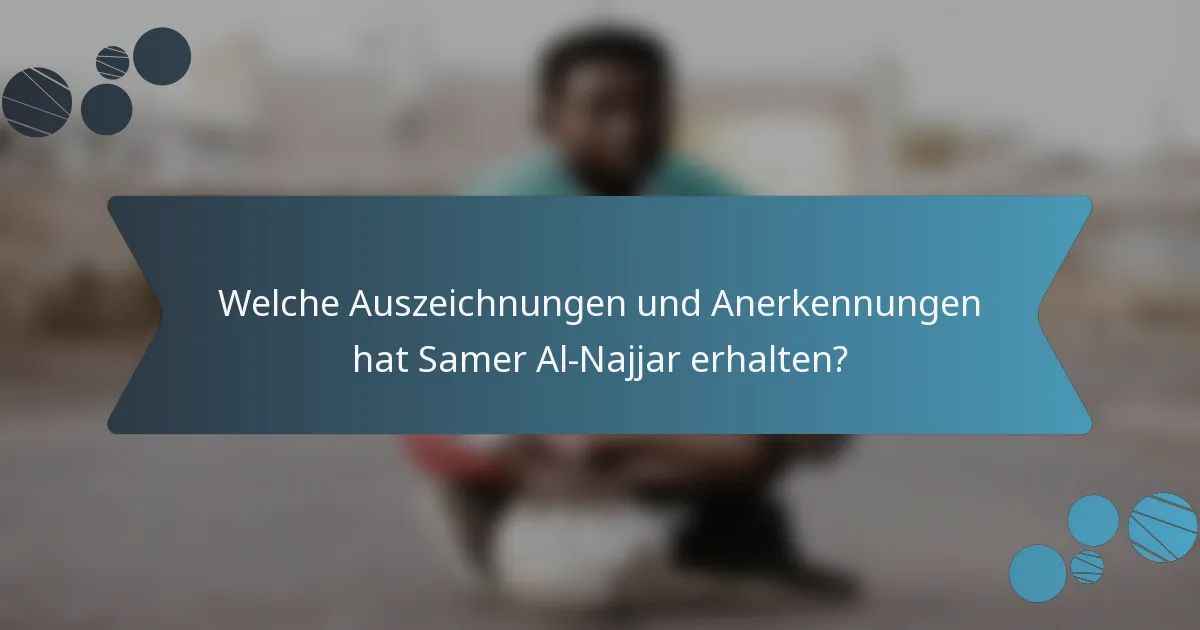 Welche Auszeichnungen und Anerkennungen hat Samer Al-Najjar erhalten?
