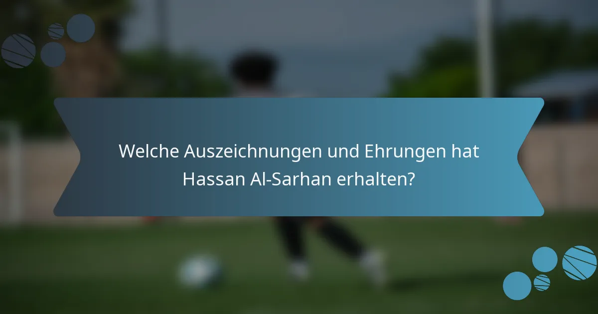 Welche Auszeichnungen und Ehrungen hat Hassan Al-Sarhan erhalten?