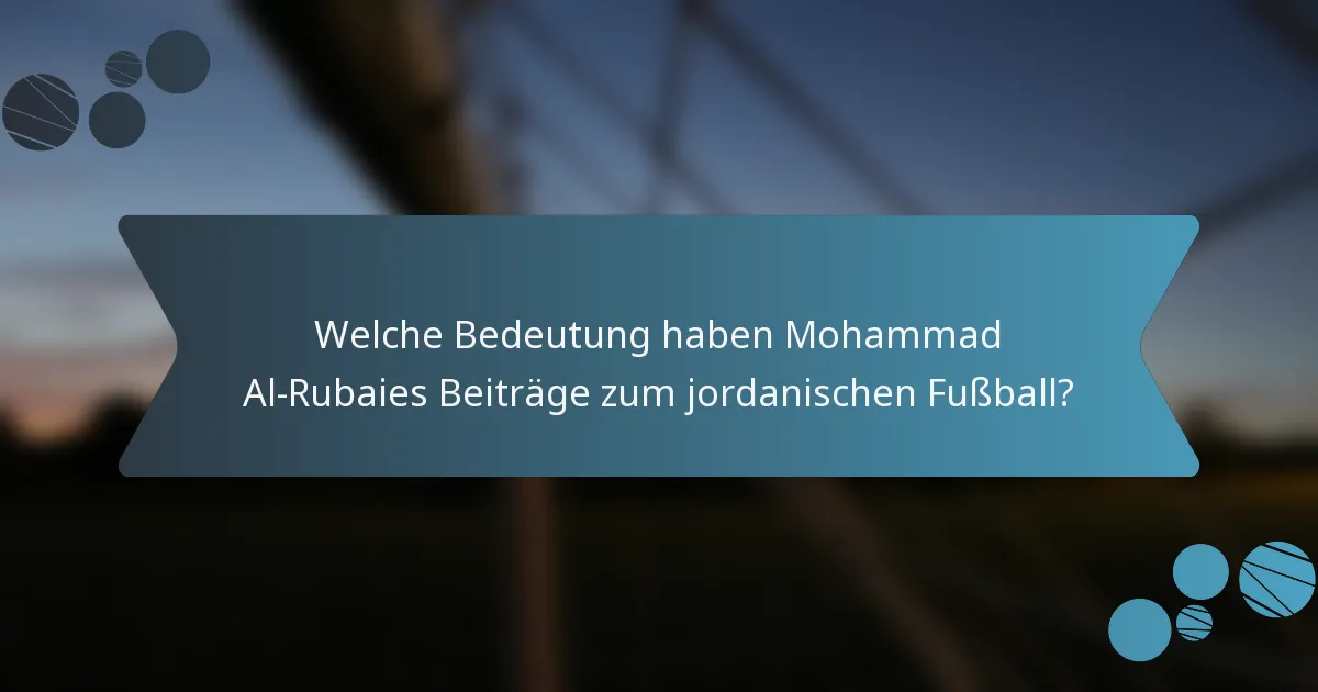 Welche Bedeutung haben Mohammad Al-Rubaies Beiträge zum jordanischen Fußball?
