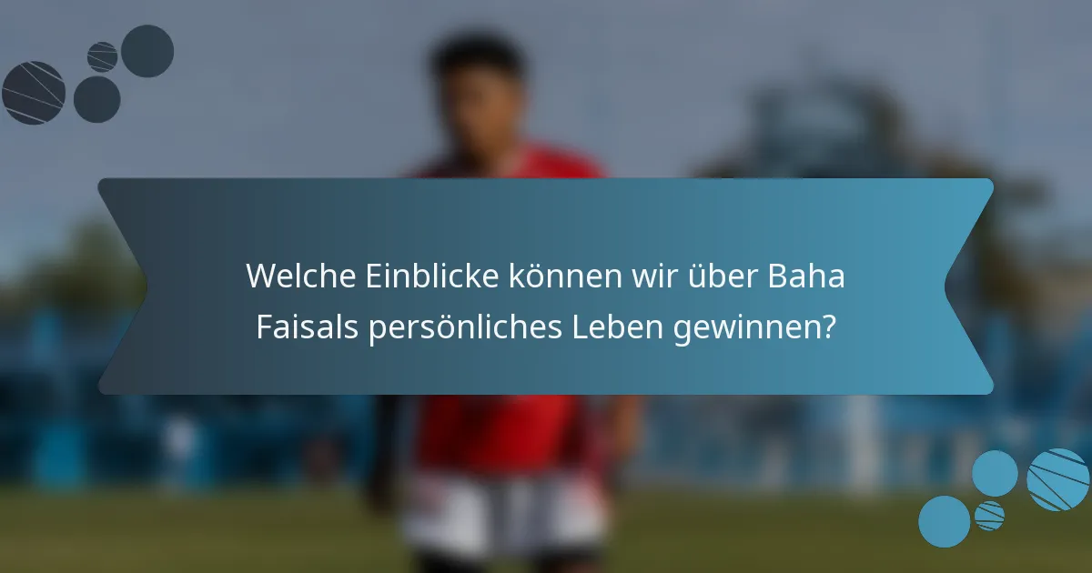 Welche Einblicke können wir über Baha Faisals persönliches Leben gewinnen?