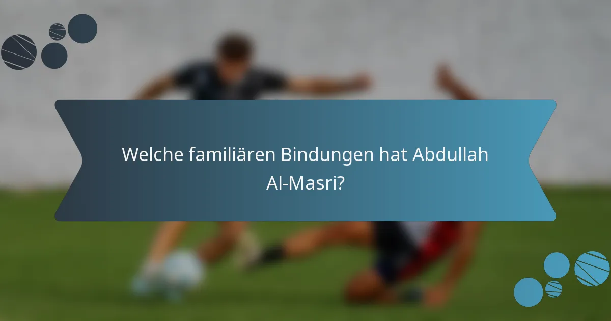 Welche familiären Bindungen hat Abdullah Al-Masri?