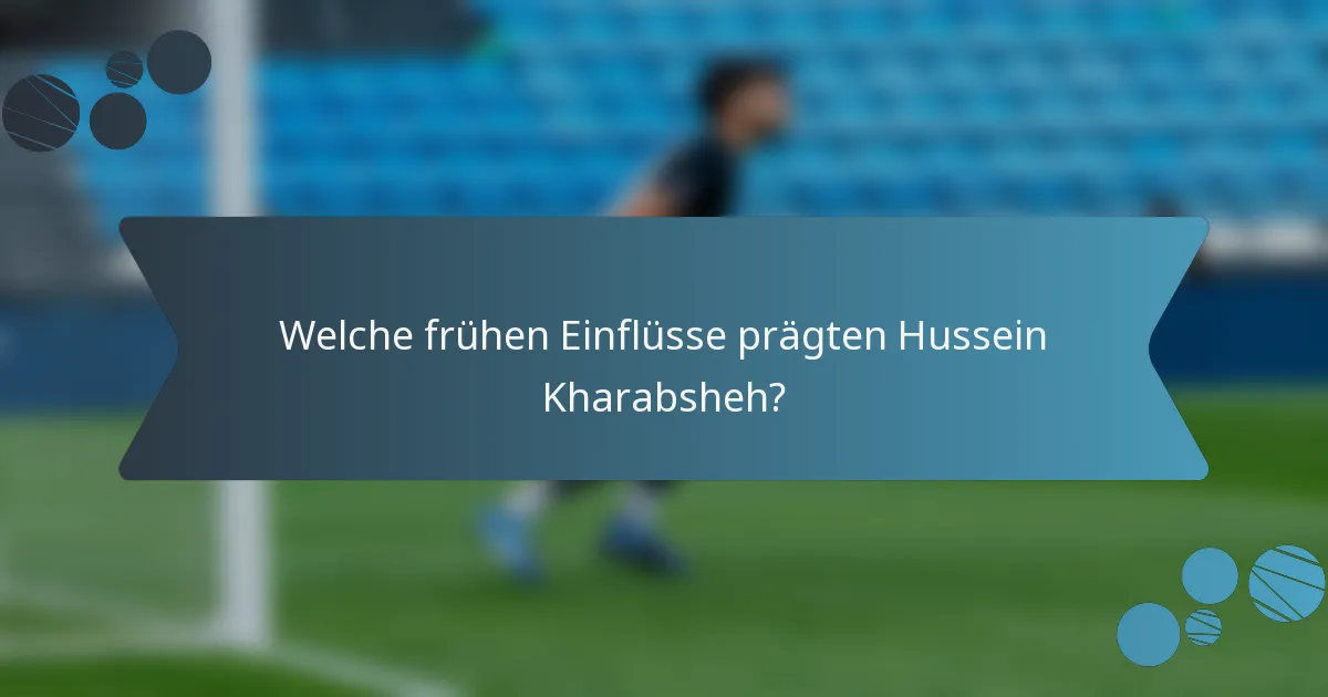 Welche frühen Einflüsse prägten Hussein Kharabsheh?