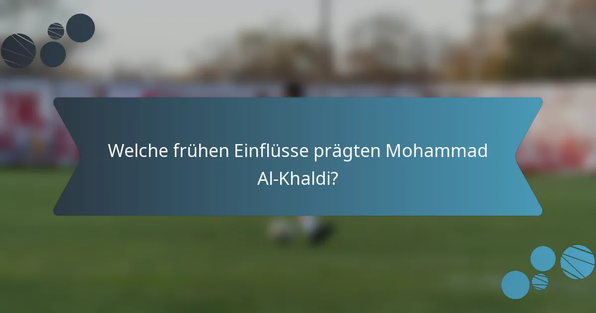 Welche frühen Einflüsse prägten Mohammad Al-Khaldi?