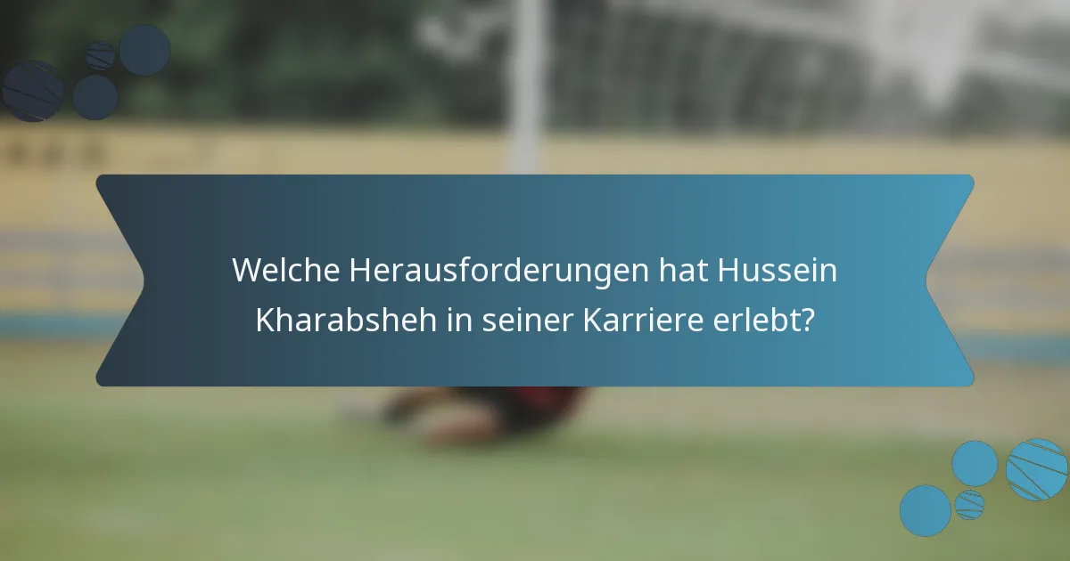Welche Herausforderungen hat Hussein Kharabsheh in seiner Karriere erlebt?