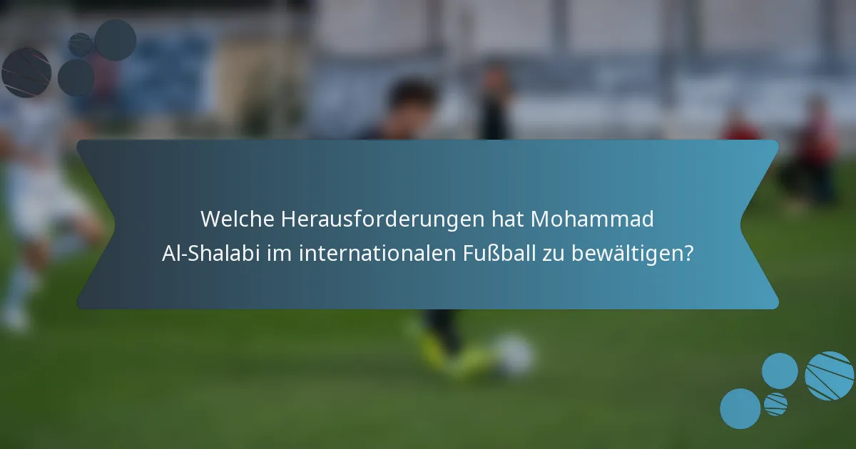 Welche Herausforderungen hat Mohammad Al-Shalabi im internationalen Fußball zu bewältigen?