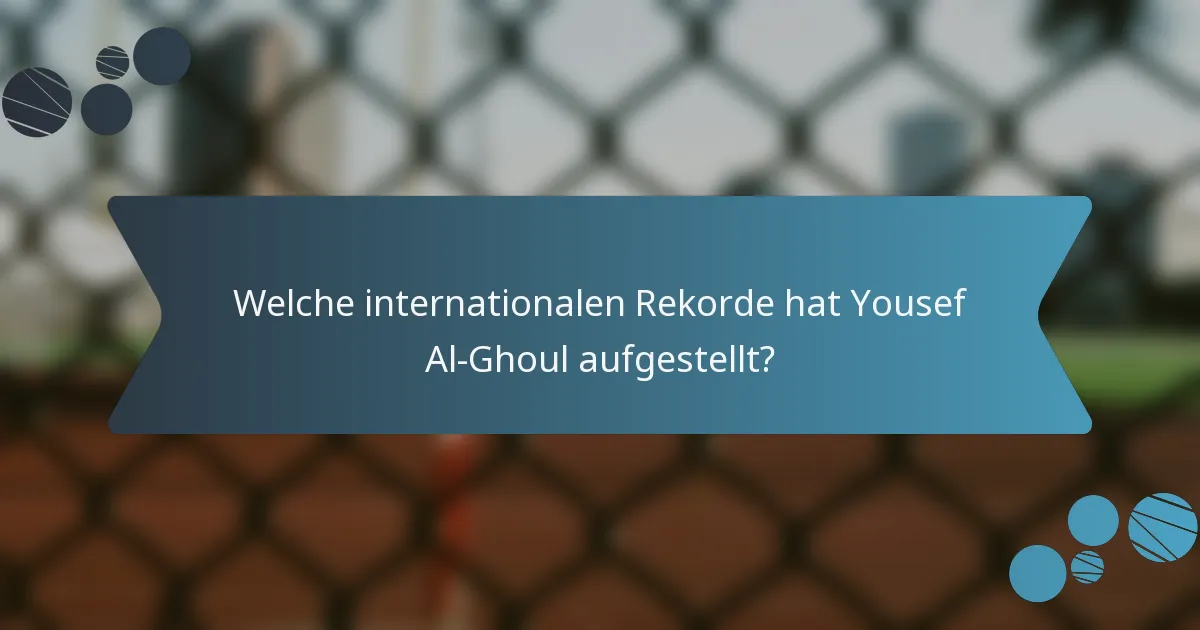 Welche internationalen Rekorde hat Yousef Al-Ghoul aufgestellt?