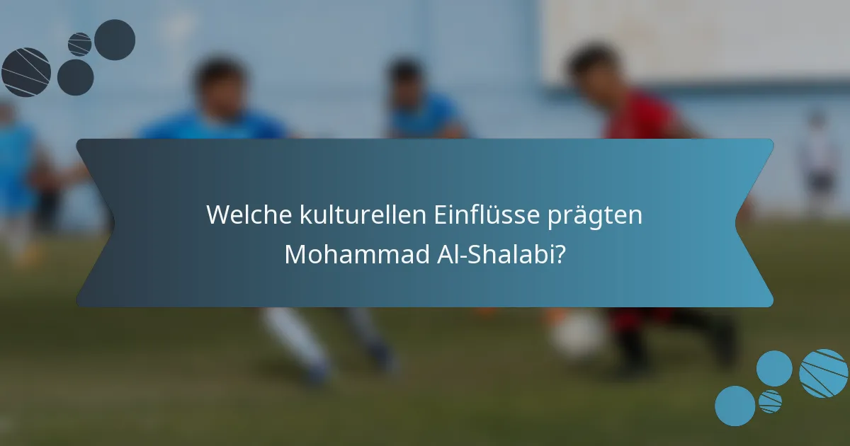 Welche kulturellen Einflüsse prägten Mohammad Al-Shalabi?