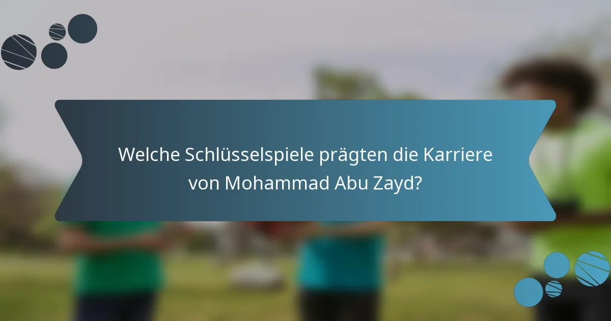 Welche Schlüsselspiele prägten die Karriere von Mohammad Abu Zayd?