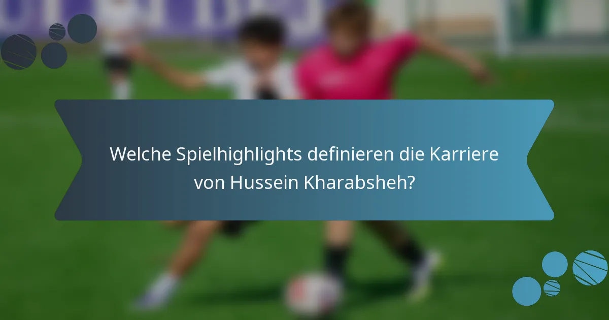 Welche Spielhighlights definieren die Karriere von Hussein Kharabsheh?