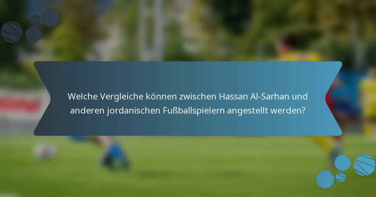 Welche Vergleiche können zwischen Hassan Al-Sarhan und anderen jordanischen Fußballspielern angestellt werden?