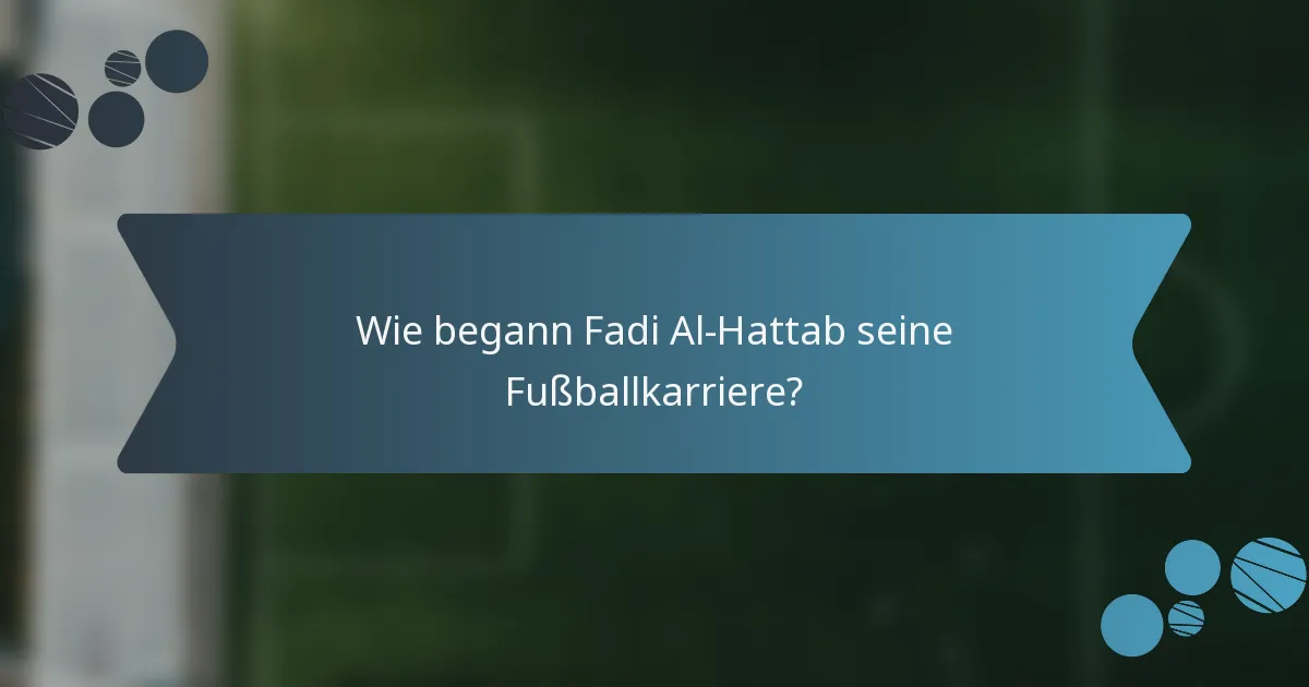 Wie begann Fadi Al-Hattab seine Fußballkarriere?