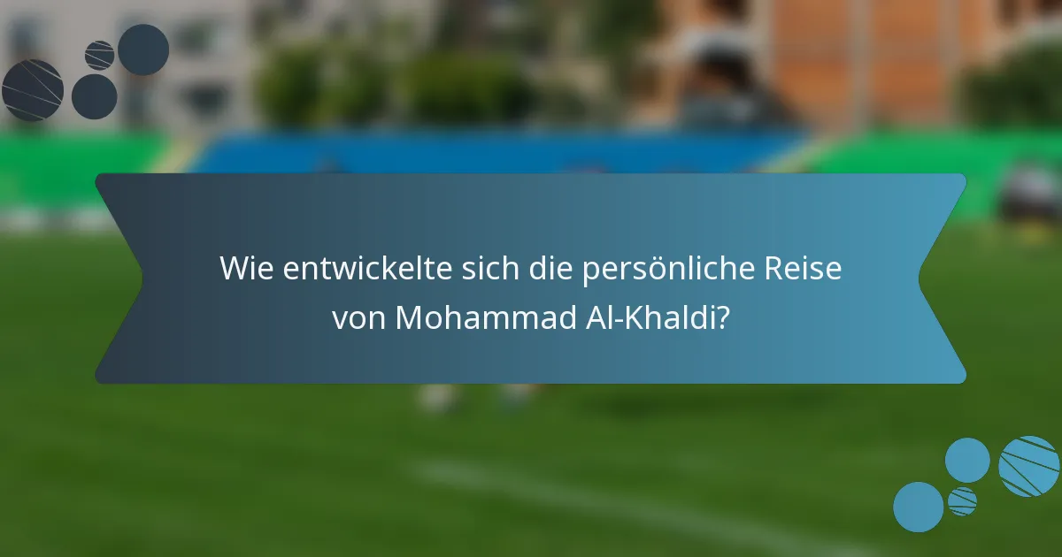 Wie entwickelte sich die persönliche Reise von Mohammad Al-Khaldi?