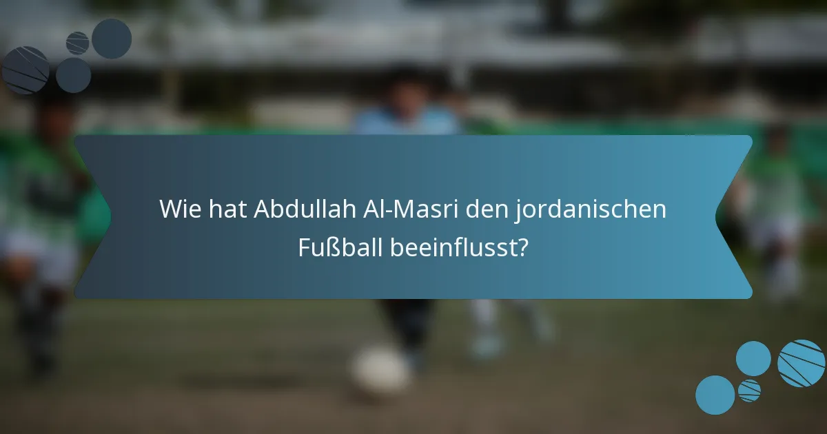 Wie hat Abdullah Al-Masri den jordanischen Fußball beeinflusst?