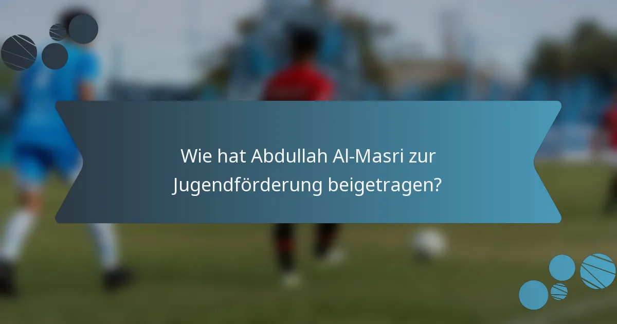 Wie hat Abdullah Al-Masri zur Jugendförderung beigetragen?