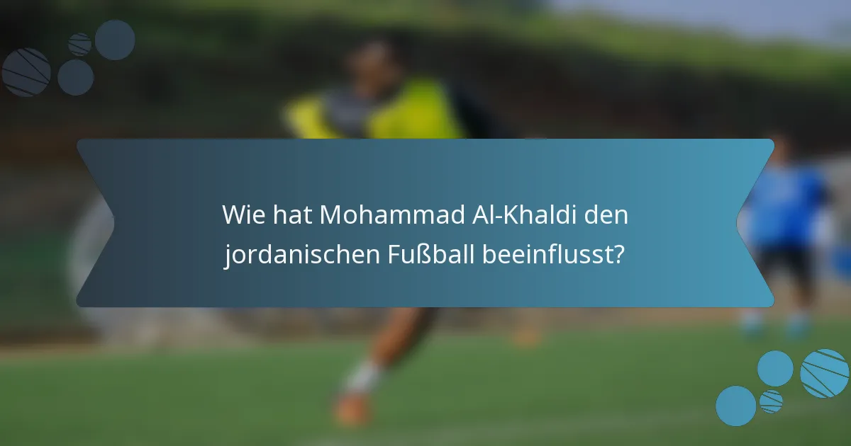 Wie hat Mohammad Al-Khaldi den jordanischen Fußball beeinflusst?