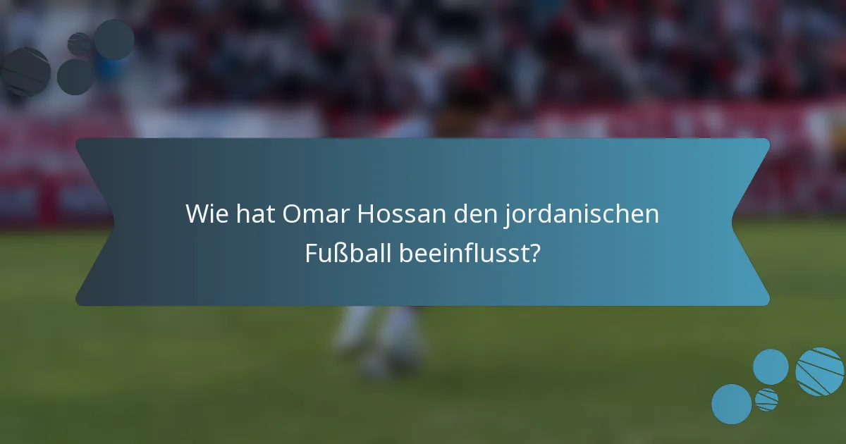 Wie hat Omar Hossan den jordanischen Fußball beeinflusst?