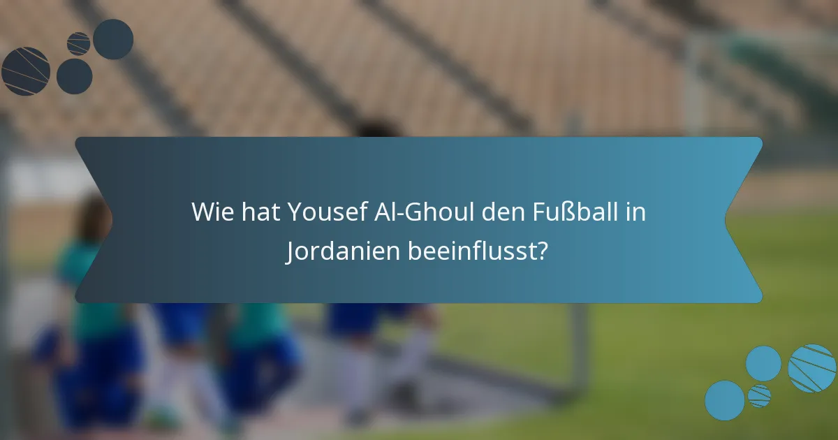 Wie hat Yousef Al-Ghoul den Fußball in Jordanien beeinflusst?