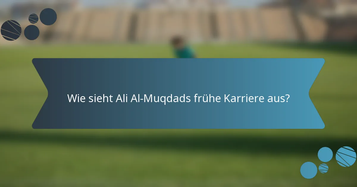 Wie sieht Ali Al-Muqdads frühe Karriere aus?