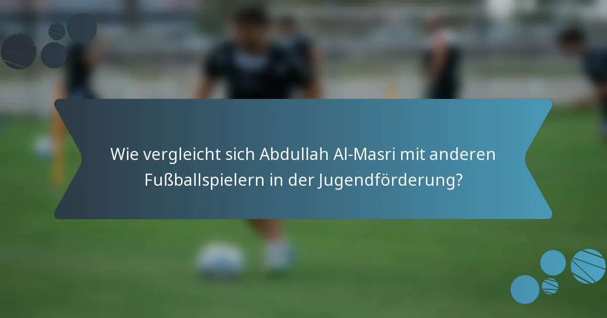 Wie vergleicht sich Abdullah Al-Masri mit anderen Fußballspielern in der Jugendförderung?