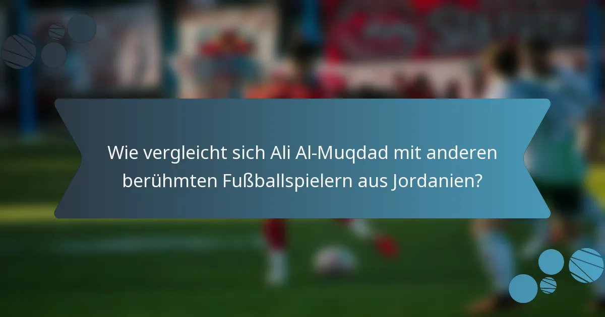 Wie vergleicht sich Ali Al-Muqdad mit anderen berühmten Fußballspielern aus Jordanien?