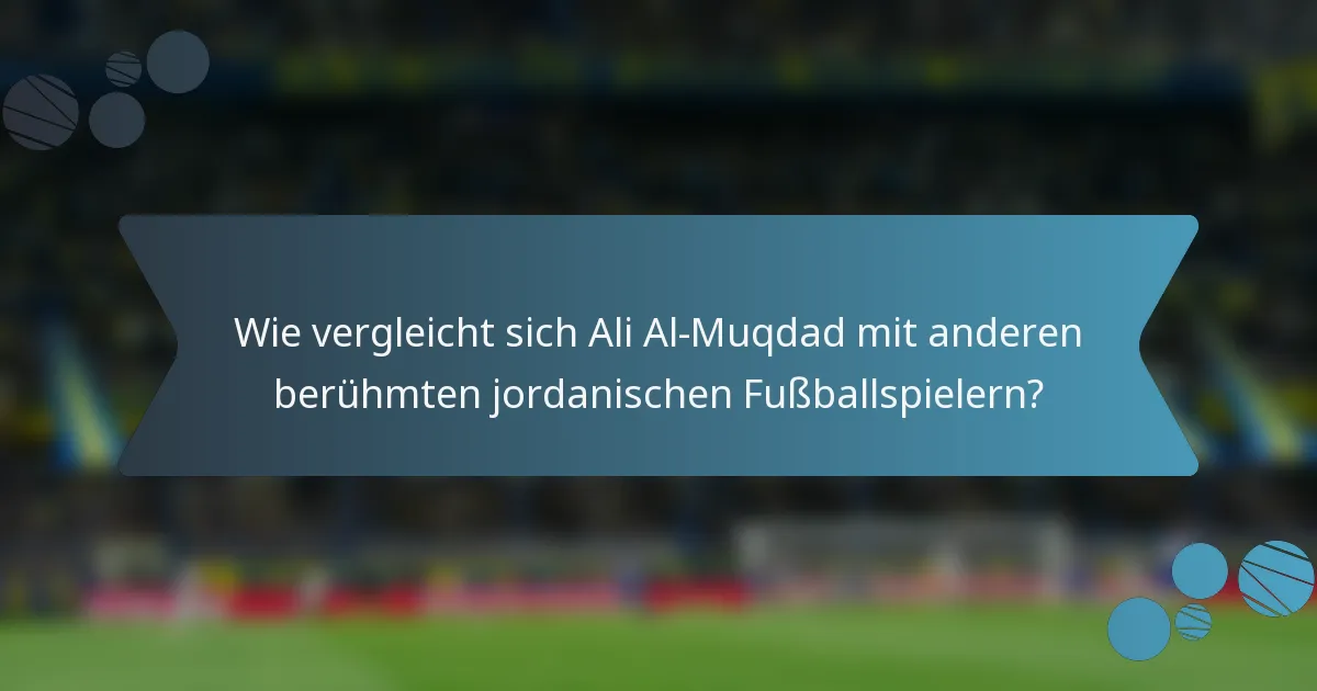 Wie vergleicht sich Ali Al-Muqdad mit anderen berühmten jordanischen Fußballspielern?