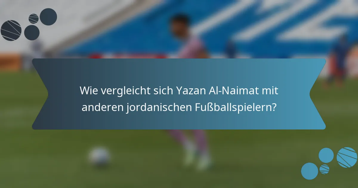 Wie vergleicht sich Yazan Al-Naimat mit anderen jordanischen Fußballspielern?
