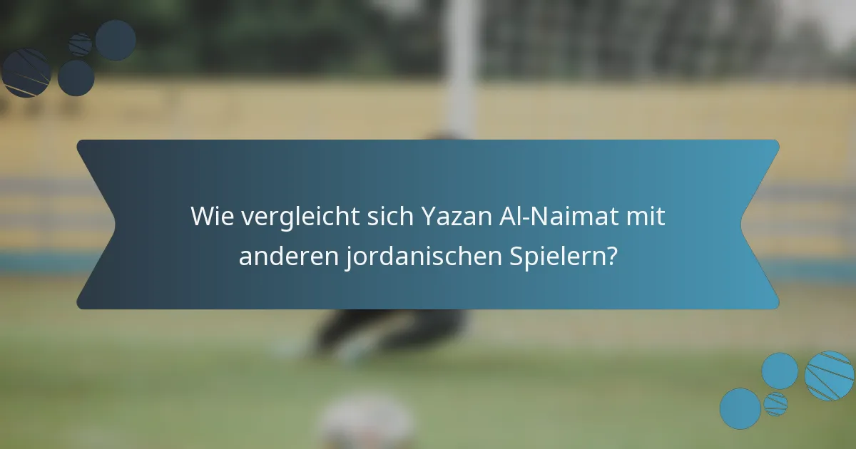 Wie vergleicht sich Yazan Al-Naimat mit anderen jordanischen Spielern?