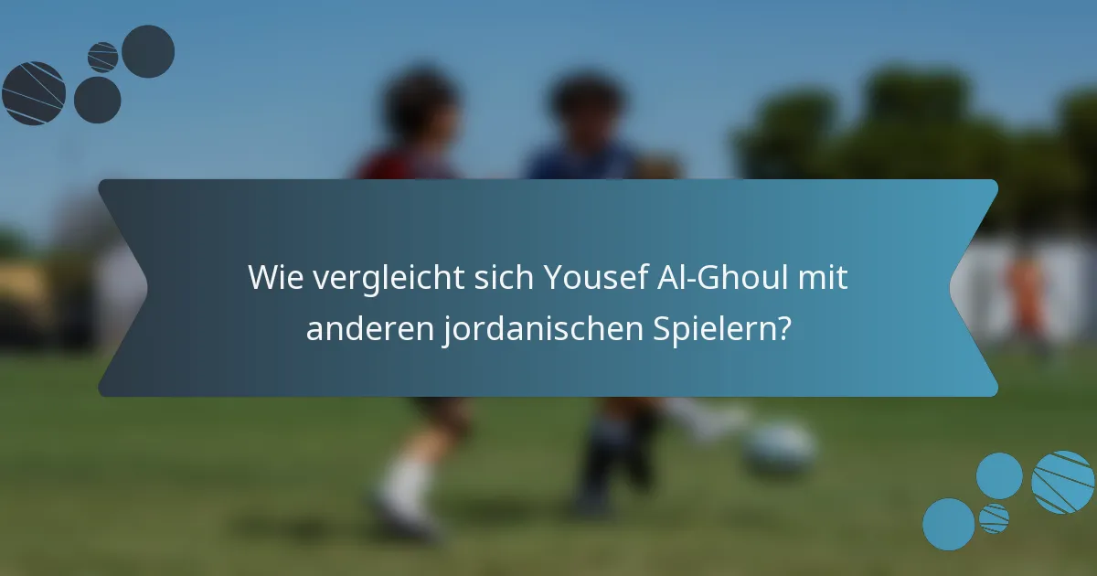Wie vergleicht sich Yousef Al-Ghoul mit anderen jordanischen Spielern?