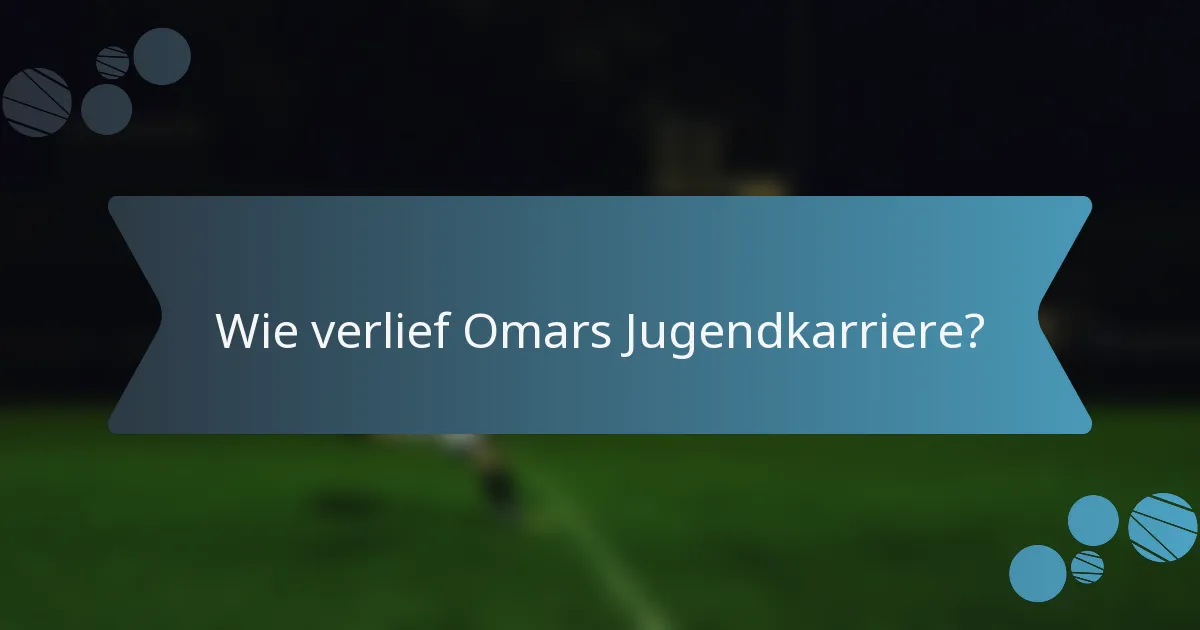 Wie verlief Omars Jugendkarriere?