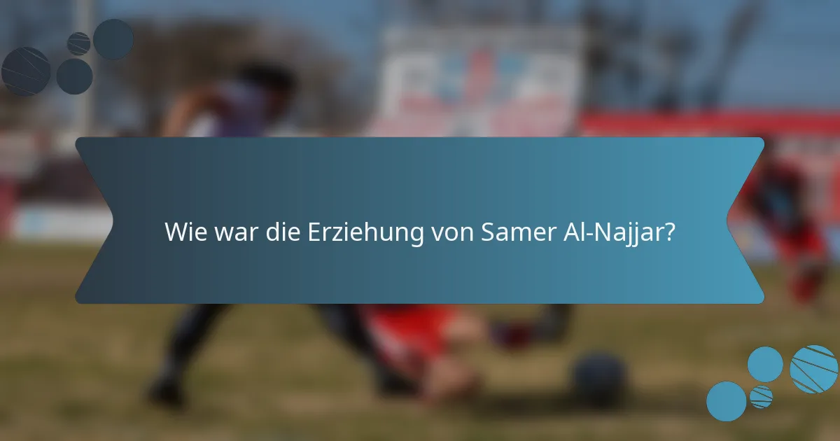Wie war die Erziehung von Samer Al-Najjar?